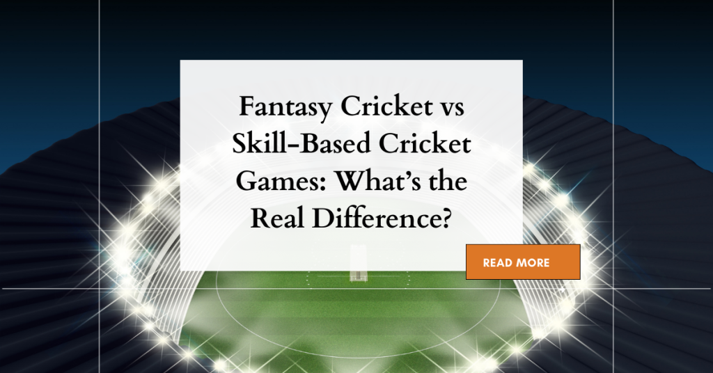 Fantasy Cricket vs Skill-Based Cricket Games